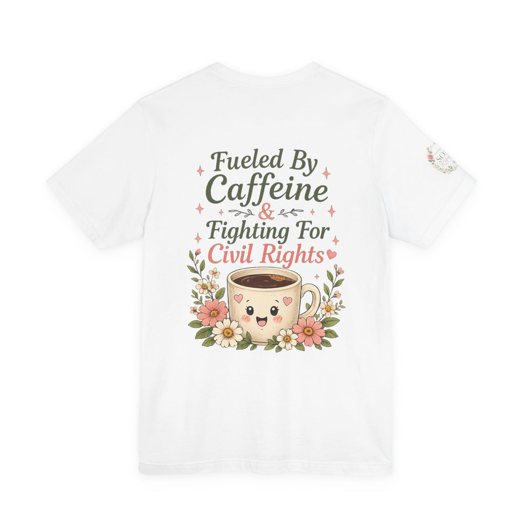 Caffeinated & Fighting for Civil Rights Floral Tee — Cute but Fierce Political Shirt