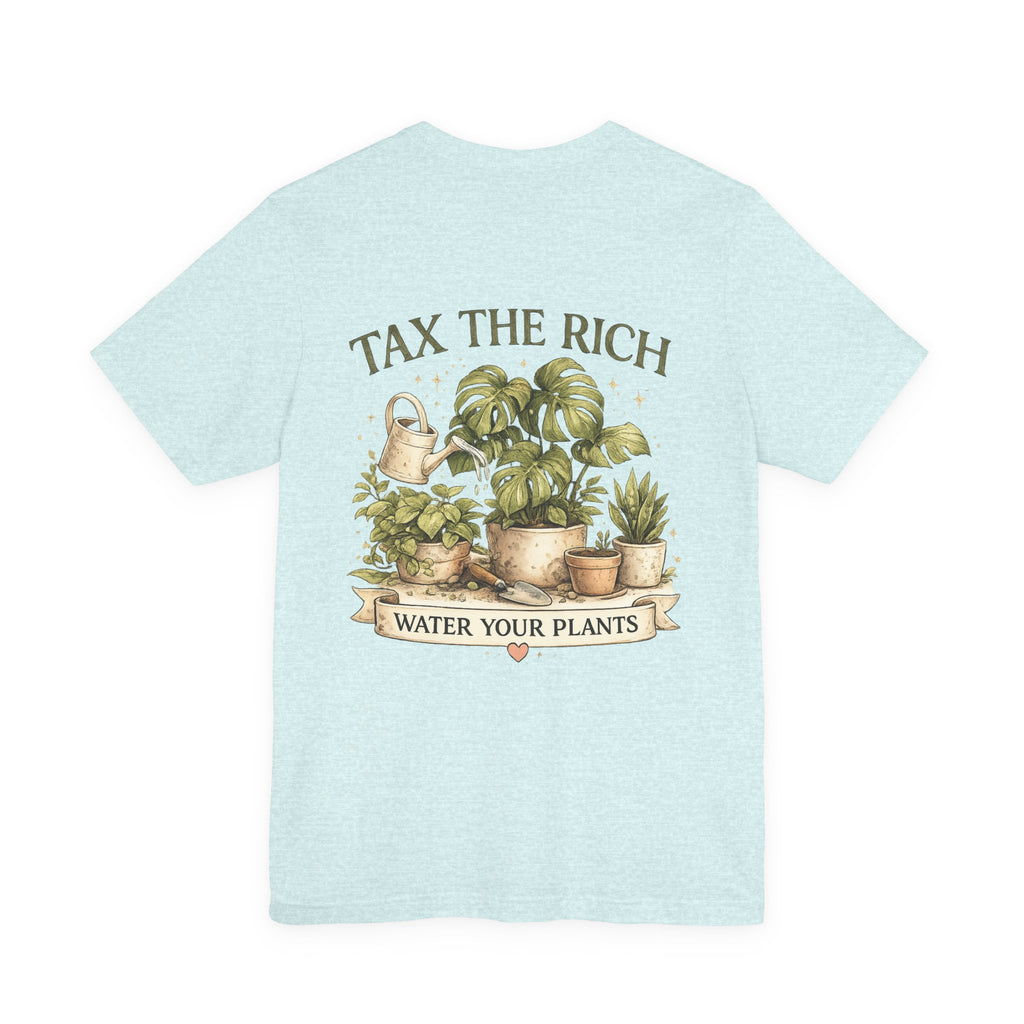 Tax the Rich, Plant Lover T-Shirt — "Water Your Plants" Gardening Tee