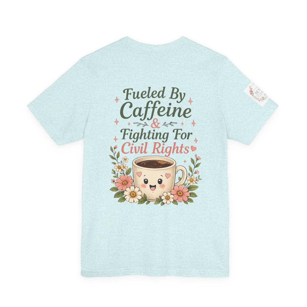 Caffeinated & Fighting for Civil Rights Floral Tee — Cute but Fierce Political Shirt