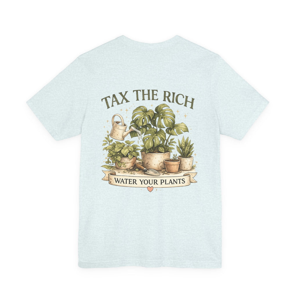 Tax the Rich, Plant Lover T-Shirt — "Water Your Plants" Gardening Tee